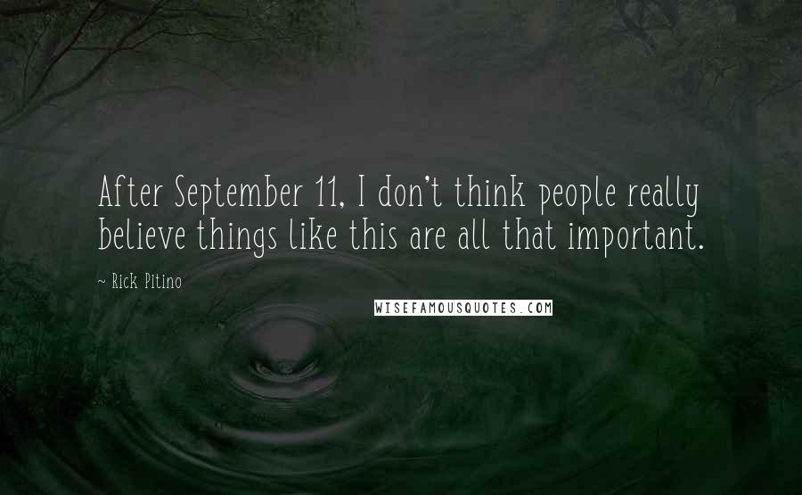 Rick Pitino Quotes: After September 11, I don't think people really believe things like this are all that important.
