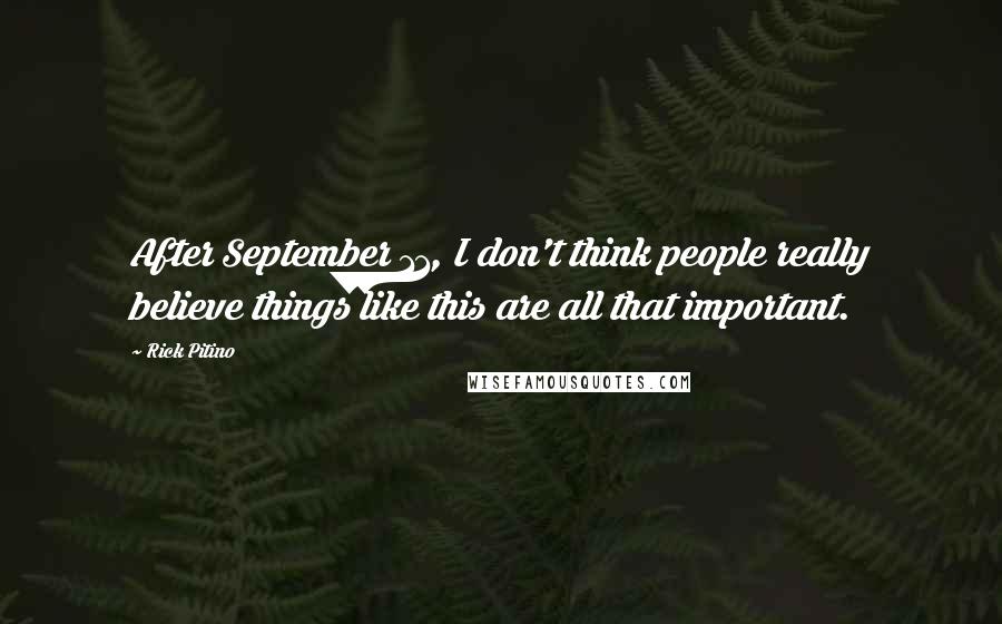 Rick Pitino Quotes: After September 11, I don't think people really believe things like this are all that important.