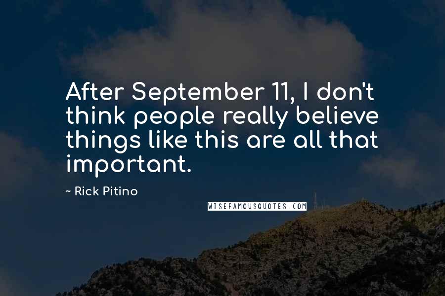 Rick Pitino Quotes: After September 11, I don't think people really believe things like this are all that important.