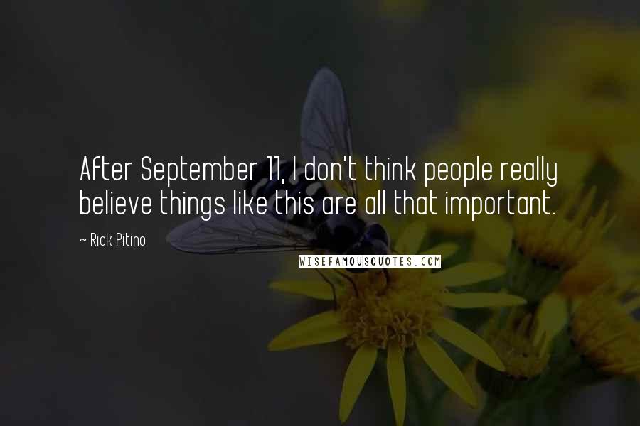 Rick Pitino Quotes: After September 11, I don't think people really believe things like this are all that important.
