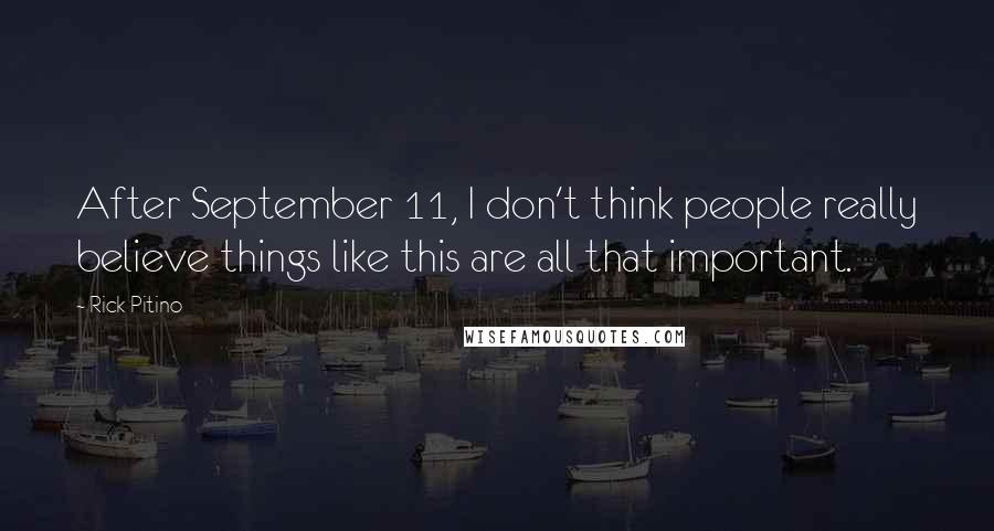 Rick Pitino Quotes: After September 11, I don't think people really believe things like this are all that important.