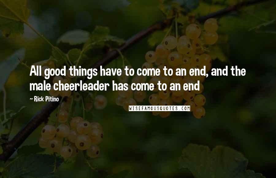 Rick Pitino Quotes: All good things have to come to an end, and the male cheerleader has come to an end