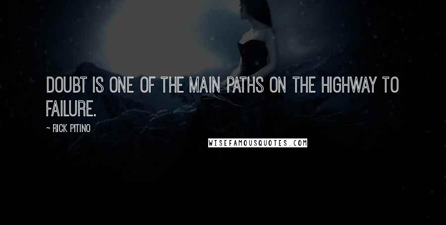 Rick Pitino Quotes: Doubt is one of the main paths on the highway to failure.