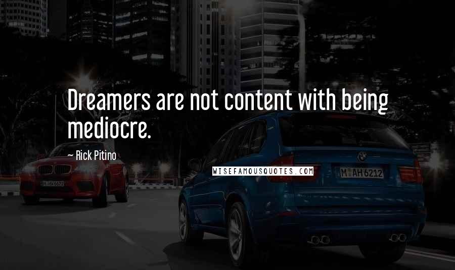 Rick Pitino Quotes: Dreamers are not content with being mediocre.