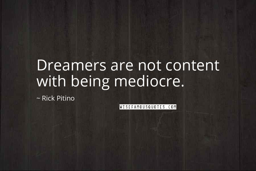 Rick Pitino Quotes: Dreamers are not content with being mediocre.
