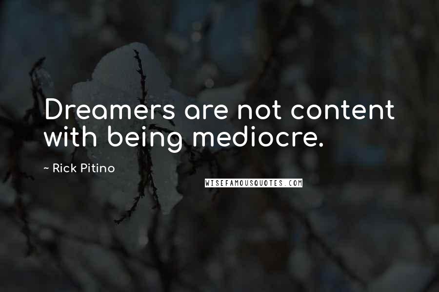 Rick Pitino Quotes: Dreamers are not content with being mediocre.