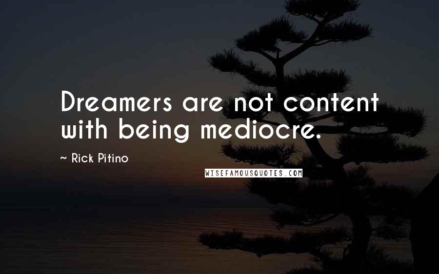 Rick Pitino Quotes: Dreamers are not content with being mediocre.