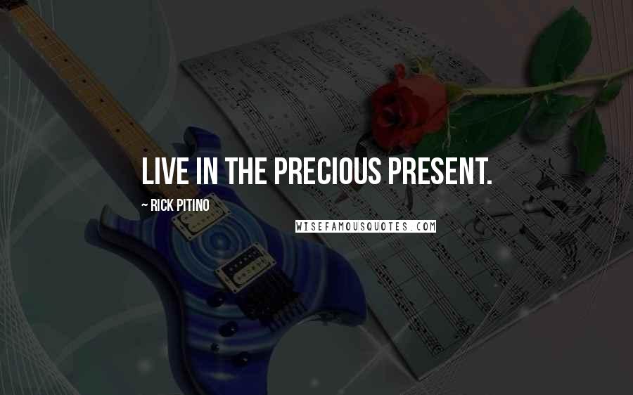 Rick Pitino Quotes: Live in the precious present.