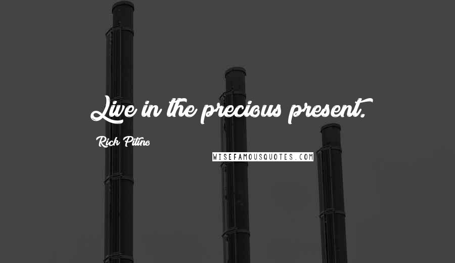 Rick Pitino Quotes: Live in the precious present.