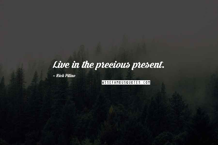 Rick Pitino Quotes: Live in the precious present.