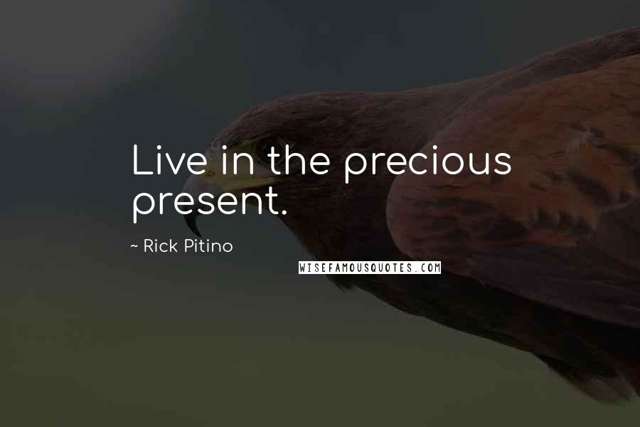 Rick Pitino Quotes: Live in the precious present.