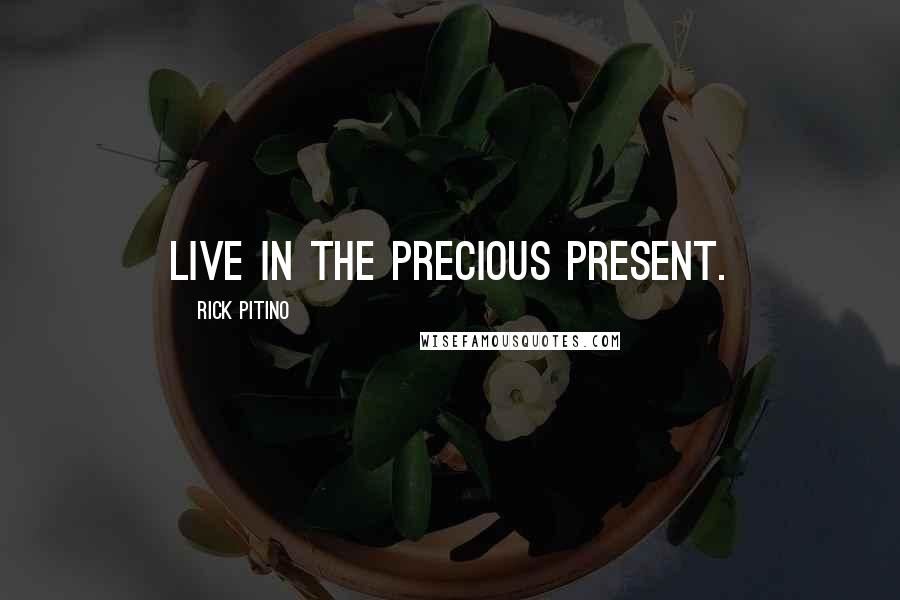 Rick Pitino Quotes: Live in the precious present.