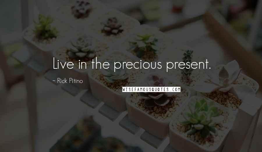 Rick Pitino Quotes: Live in the precious present.