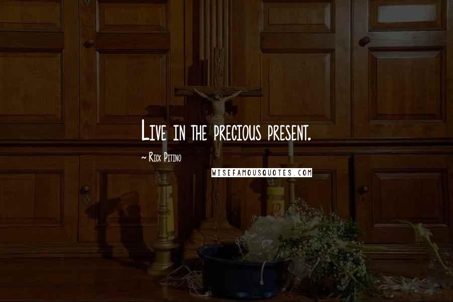 Rick Pitino Quotes: Live in the precious present.