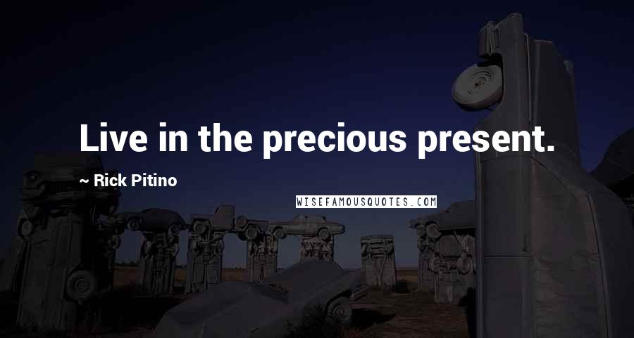 Rick Pitino Quotes: Live in the precious present.