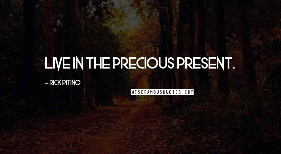 Rick Pitino Quotes: Live in the precious present.