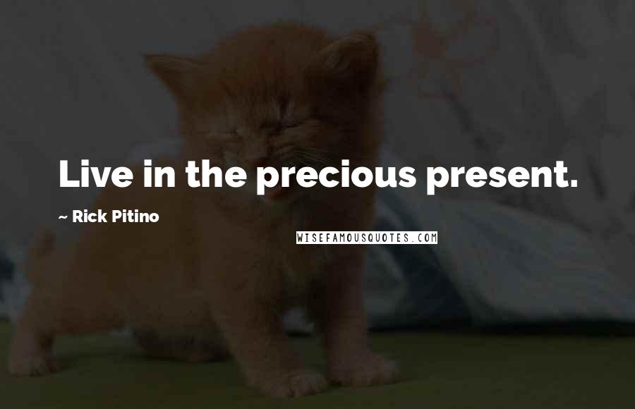 Rick Pitino Quotes: Live in the precious present.