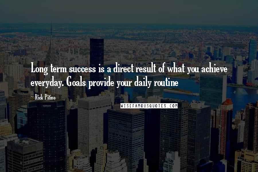 Rick Pitino Quotes: Long term success is a direct result of what you achieve everyday. Goals provide your daily routine