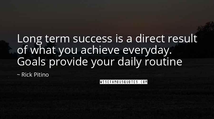 Rick Pitino Quotes: Long term success is a direct result of what you achieve everyday. Goals provide your daily routine