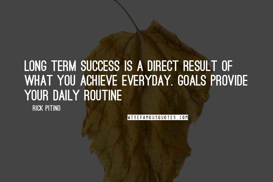 Rick Pitino Quotes: Long term success is a direct result of what you achieve everyday. Goals provide your daily routine