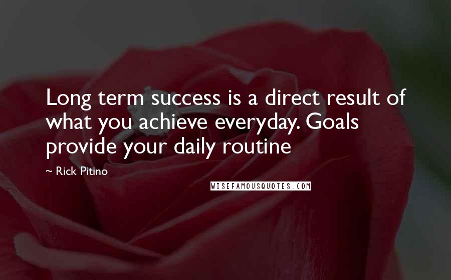 Rick Pitino Quotes: Long term success is a direct result of what you achieve everyday. Goals provide your daily routine