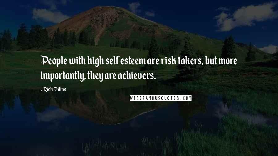 Rick Pitino Quotes: People with high self esteem are risk takers, but more importantly, they are achievers.