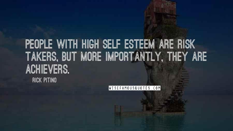 Rick Pitino Quotes: People with high self esteem are risk takers, but more importantly, they are achievers.