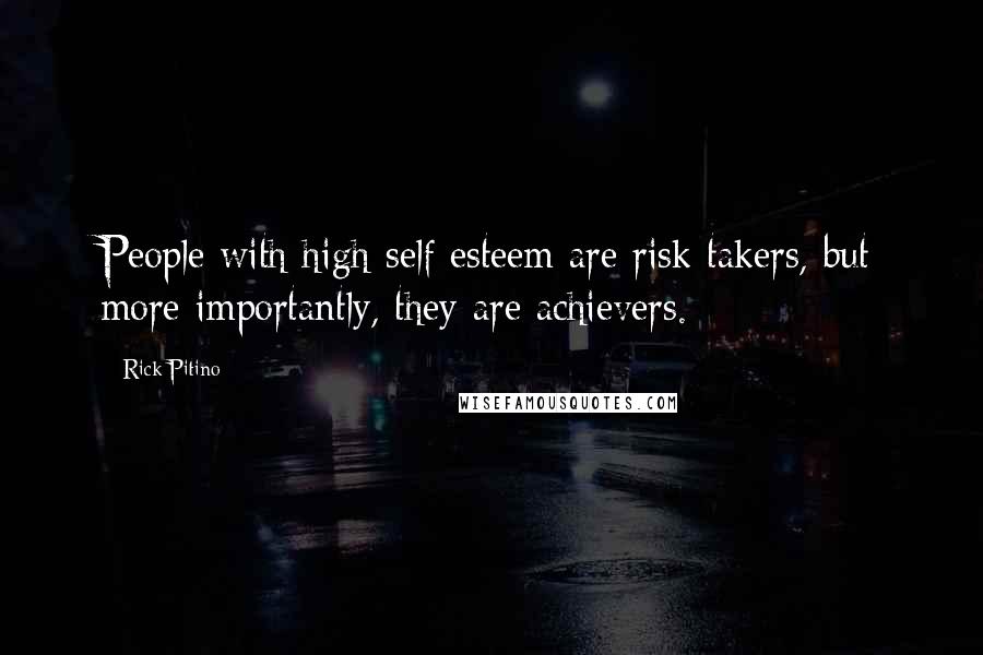 Rick Pitino Quotes: People with high self esteem are risk takers, but more importantly, they are achievers.