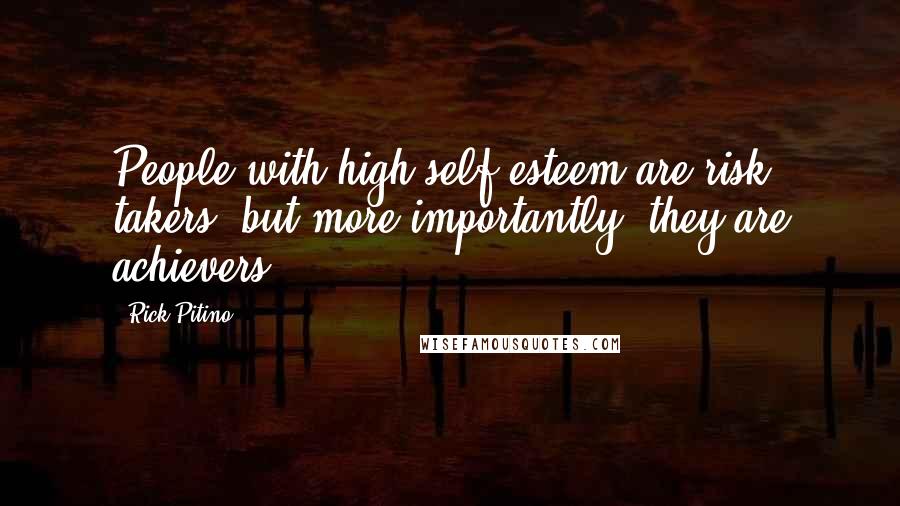 Rick Pitino Quotes: People with high self esteem are risk takers, but more importantly, they are achievers.