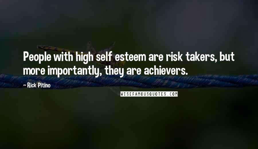Rick Pitino Quotes: People with high self esteem are risk takers, but more importantly, they are achievers.