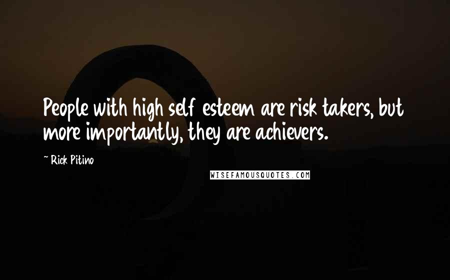 Rick Pitino Quotes: People with high self esteem are risk takers, but more importantly, they are achievers.