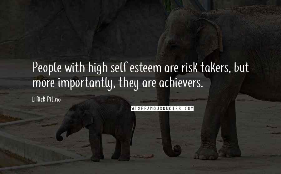 Rick Pitino Quotes: People with high self esteem are risk takers, but more importantly, they are achievers.