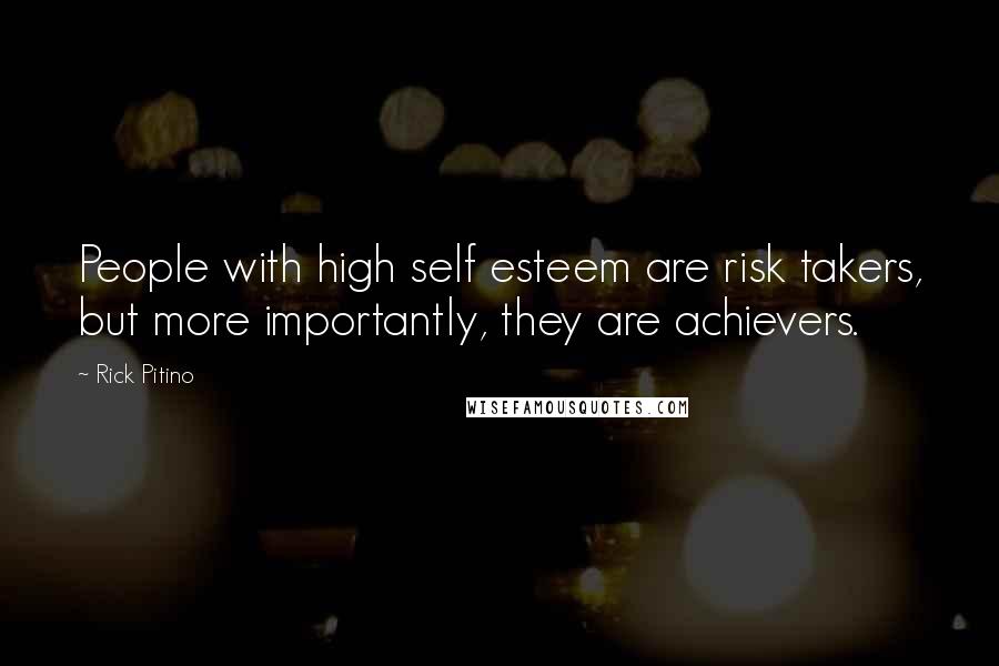 Rick Pitino Quotes: People with high self esteem are risk takers, but more importantly, they are achievers.