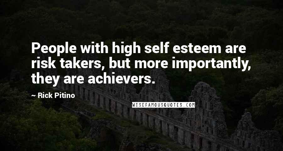 Rick Pitino Quotes: People with high self esteem are risk takers, but more importantly, they are achievers.