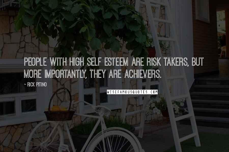 Rick Pitino Quotes: People with high self esteem are risk takers, but more importantly, they are achievers.