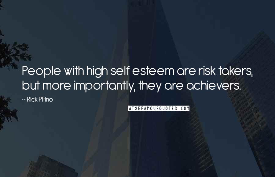 Rick Pitino Quotes: People with high self esteem are risk takers, but more importantly, they are achievers.