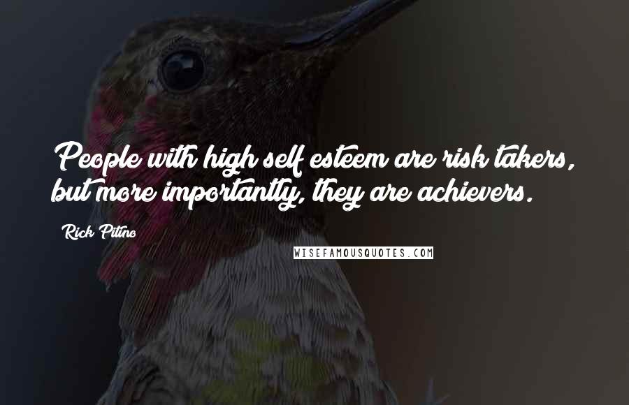 Rick Pitino Quotes: People with high self esteem are risk takers, but more importantly, they are achievers.