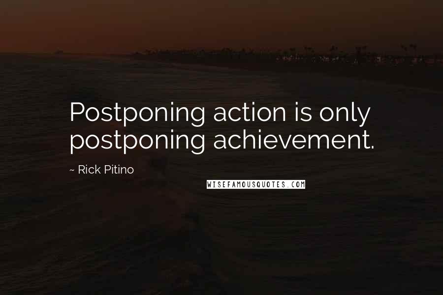 Rick Pitino Quotes: Postponing action is only postponing achievement.