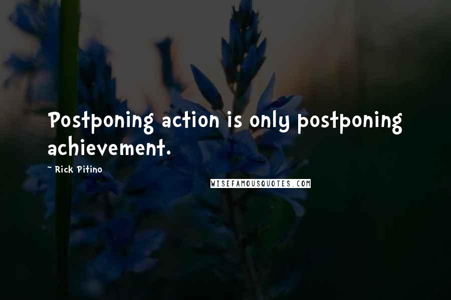 Rick Pitino Quotes: Postponing action is only postponing achievement.