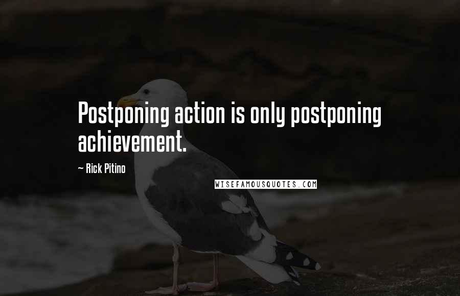 Rick Pitino Quotes: Postponing action is only postponing achievement.