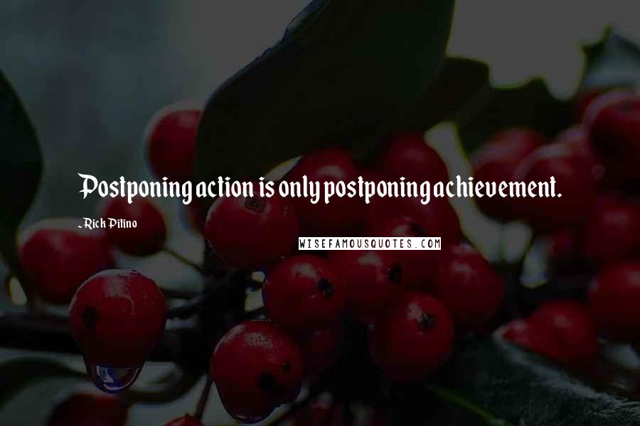 Rick Pitino Quotes: Postponing action is only postponing achievement.