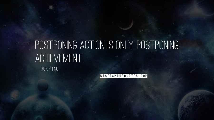 Rick Pitino Quotes: Postponing action is only postponing achievement.