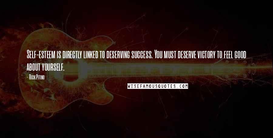 Rick Pitino Quotes: Self-esteem is directly linked to deserving success. You must deserve victory to feel good about yourself.