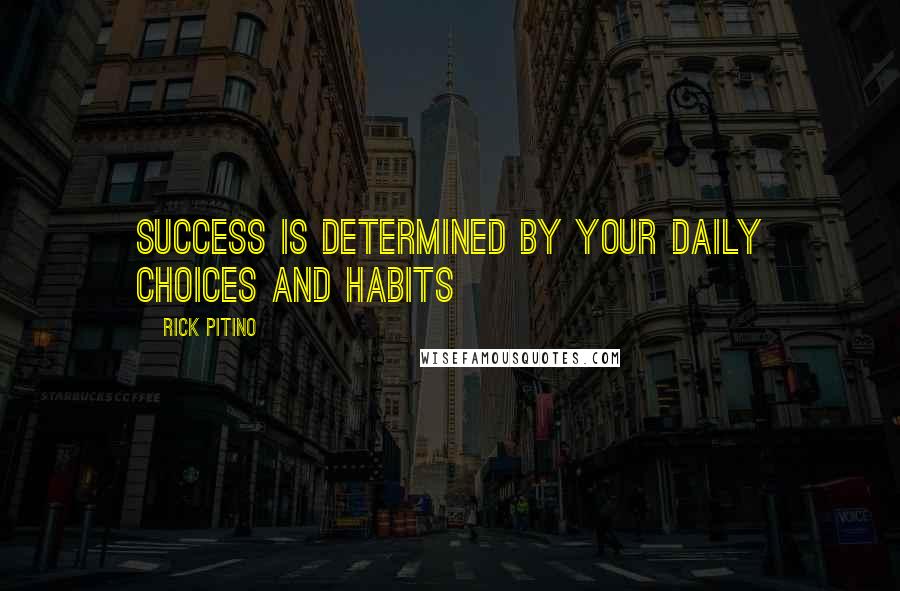 Rick Pitino Quotes: Success is determined by your daily choices and habits
