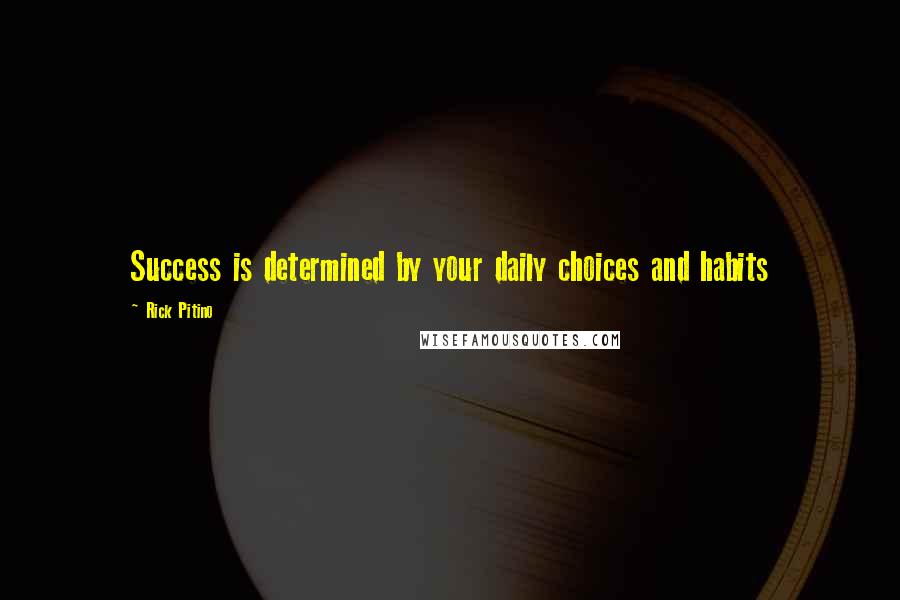 Rick Pitino Quotes: Success is determined by your daily choices and habits