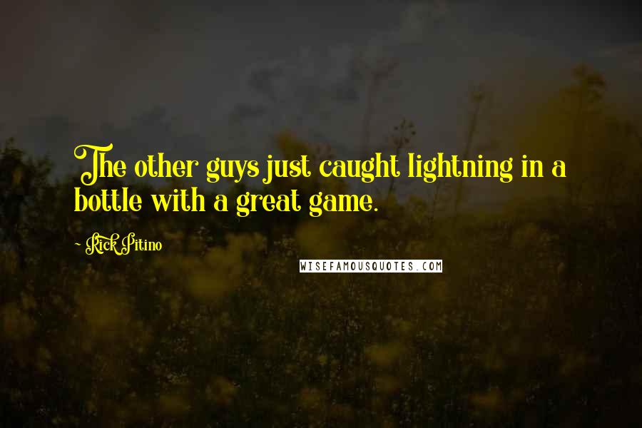 Rick Pitino Quotes: The other guys just caught lightning in a bottle with a great game.