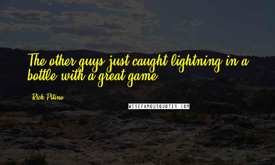 Rick Pitino Quotes: The other guys just caught lightning in a bottle with a great game.