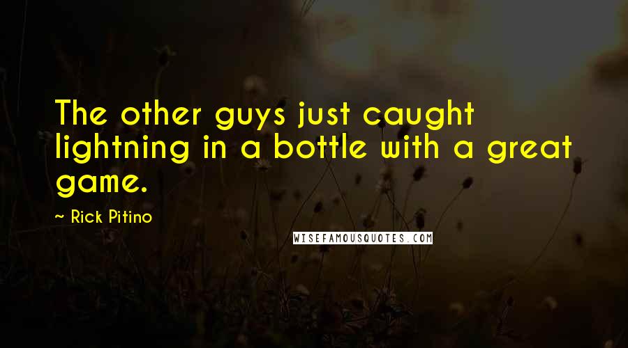 Rick Pitino Quotes: The other guys just caught lightning in a bottle with a great game.