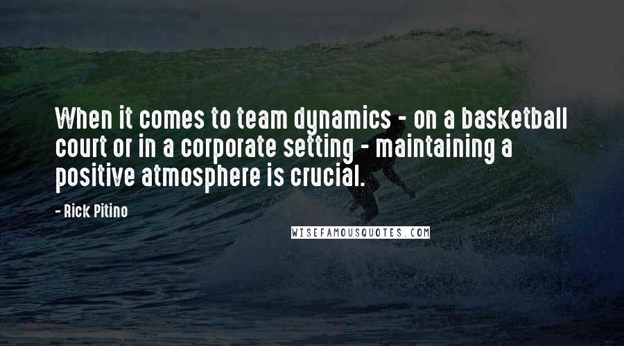 Rick Pitino Quotes: When it comes to team dynamics - on a basketball court or in a corporate setting - maintaining a positive atmosphere is crucial.