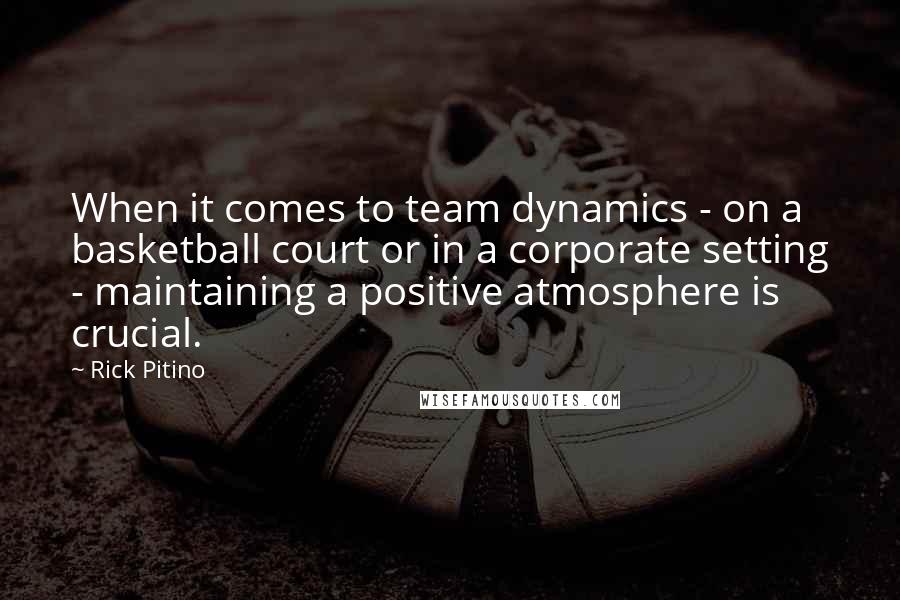 Rick Pitino Quotes: When it comes to team dynamics - on a basketball court or in a corporate setting - maintaining a positive atmosphere is crucial.